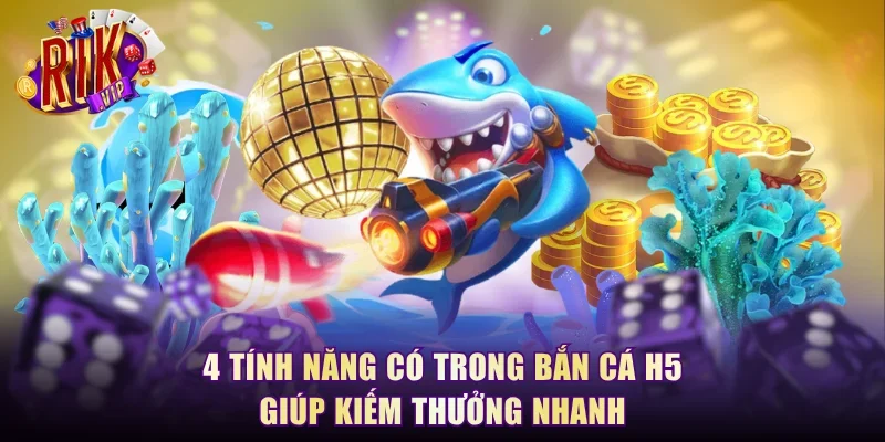 4 tính năng có trong bắn cá h5 giúp kiếm thưởng nhanh