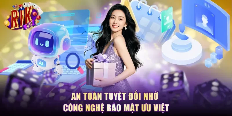 An toàn tuyệt đối nhờ công nghệ bảo mật ưu việt