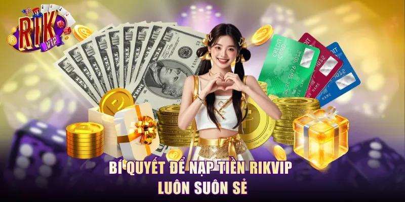 Bí quyết để nạp tiền RikVip luôn suôn sẻ
