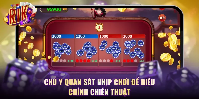 Chú ý quan sát nhịp chơi để điều chỉnh chiến thuật