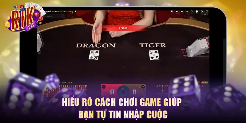 Hiểu rõ cách chơi game giúp bạn tự tin nhập cuộc