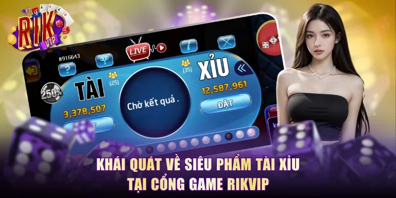 Khái quát về siêu phẩm Tài Xỉu tại cổng game Rikvip