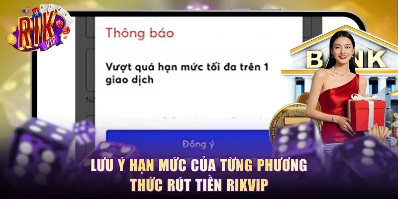 Lưu ý hạn mức của từng phương thức rút tiền RikVip