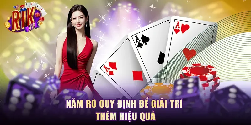 Nắm rõ quy định để giải trí thêm hiệu quả