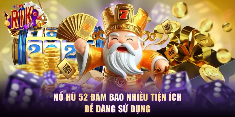 Nổ hũ 52 đảm bảo nhiều tiện ích dễ dàng sử dụng