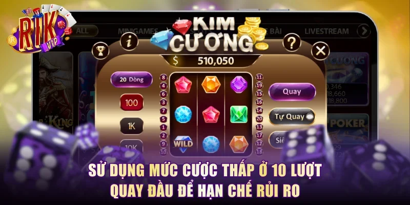 Sử dụng mức cược thấp ở 10 lượt quay đầu để hạn chế rủi ro