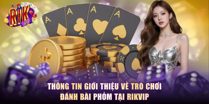 Thông tin giới thiệu về trò chơi đánh bài Phỏm tại Rikvip