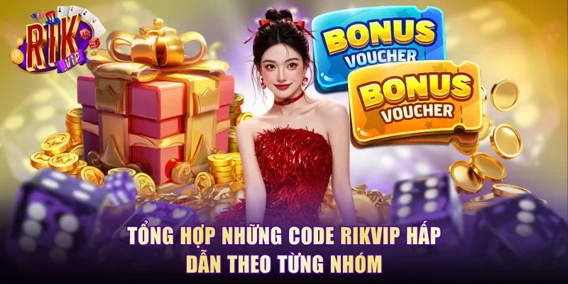 Tổng hợp những code Rikvip hấp dẫn theo từng nhóm
