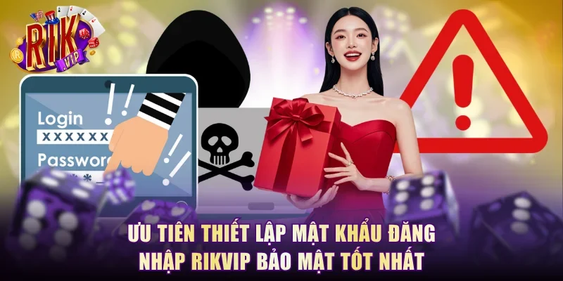 Ưu tiên thiết lập mật khẩu đăng nhập RikVip bảo mật tốt nhất