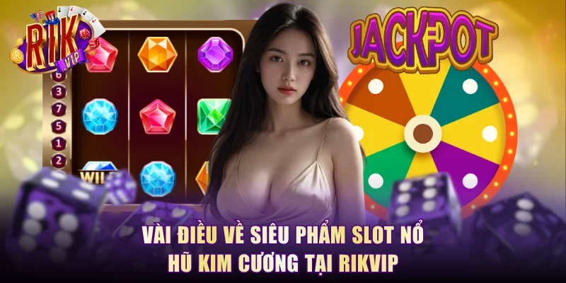Vài điều về siêu phẩm slot Nổ Hũ Kim Cương tại RikVip