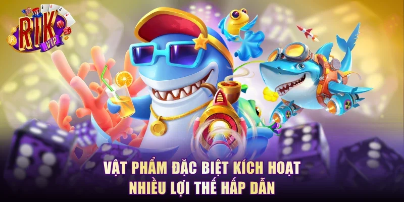 Vật phẩm đặc biệt kích hoạt nhiều lợi thế hấp dẫn